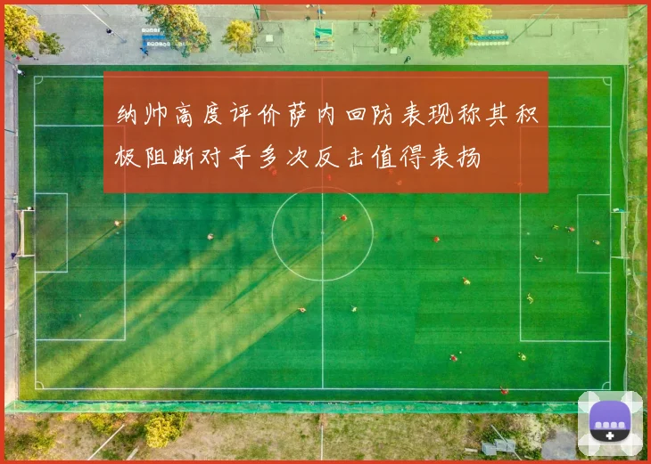 纳帅高度评价萨内回防表现称其积极阻断对手多次反击值得表扬