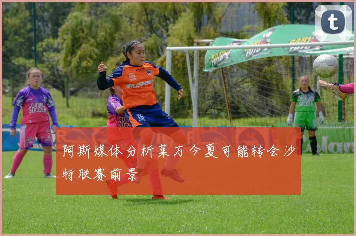阿斯媒体分析莱万今夏可能转会沙特联赛前景